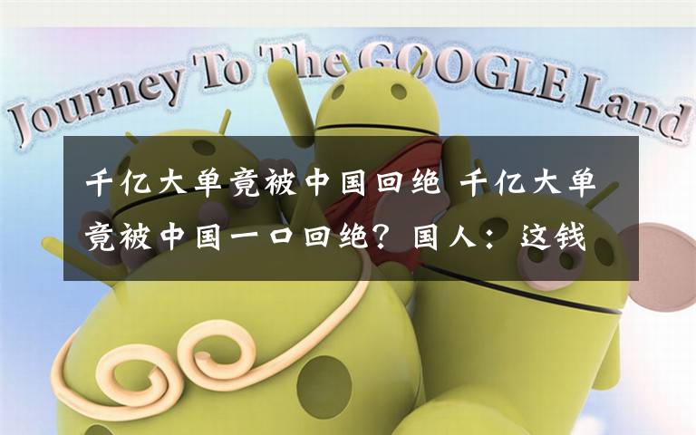 千亿大单竟被中国回绝 千亿大单竟被中国一口回绝？国人：这钱不稀罕