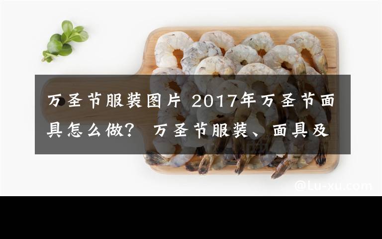 万圣节服装图片 2017年万圣节面具怎么做？ 万圣节服装、面具及南瓜灯制作方法