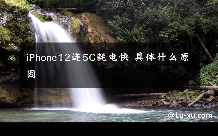 iPhone12连5G耗电快 具体什么原因