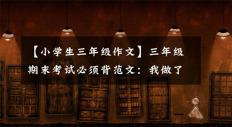 【小学生三年级作文】三年级期末考试必须背范文：我做了一个小实验