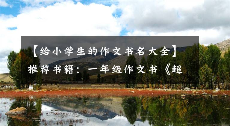 【给小学生的作文书名大全】推荐书籍：一年级作文书《超能作文一年级》