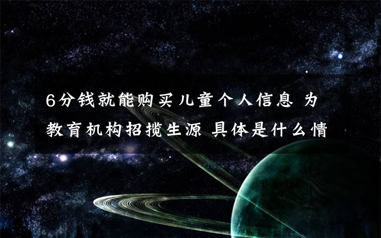 6分钱就能购买儿童个人信息 为教育机构招揽生源 具体是什么情况？
