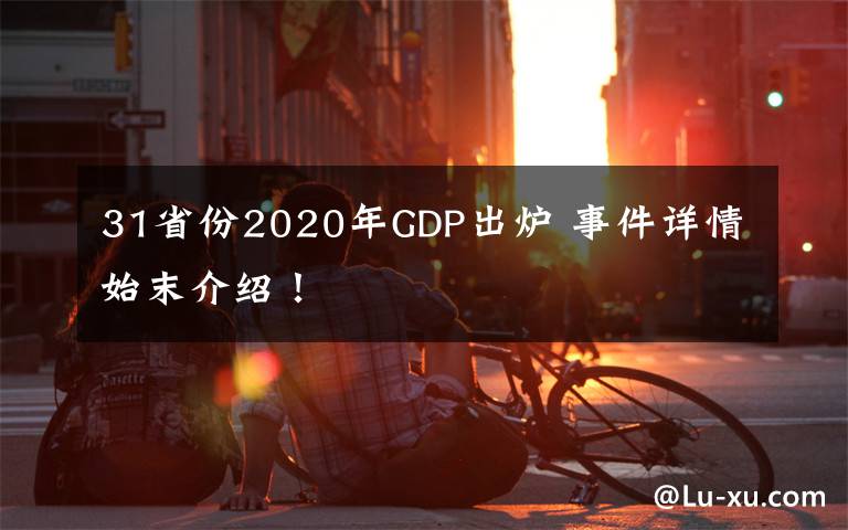 31省份2020年GDP出炉 事件详情始末介绍！
