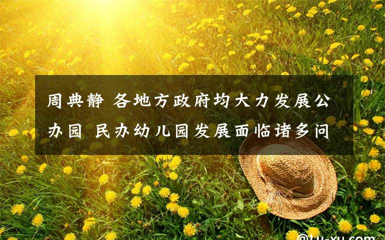 周典静 各地方政府均大力发展公办园 民办幼儿园发展面临诸多问题如何破解