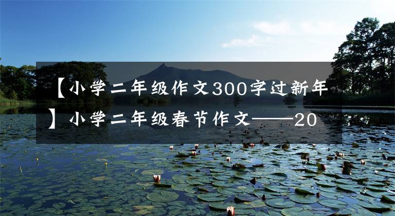 【小学二年级作文300字过新年】小学二年级春节作文——200字