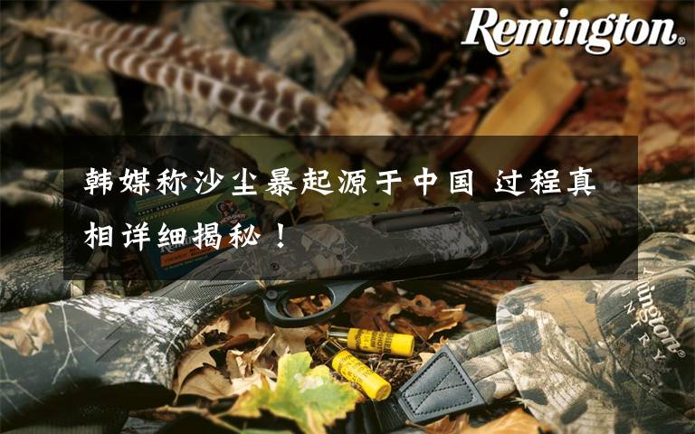 韩媒称沙尘暴起源于中国 过程真相详细揭秘！