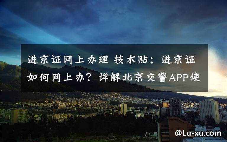 进京证网上办理 技术贴：进京证如何网上办？详解北京交警APP使用方法