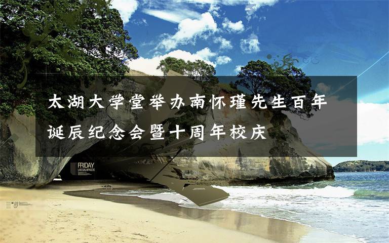 太湖大学堂举办南怀瑾先生百年诞辰纪念会暨十周年校庆