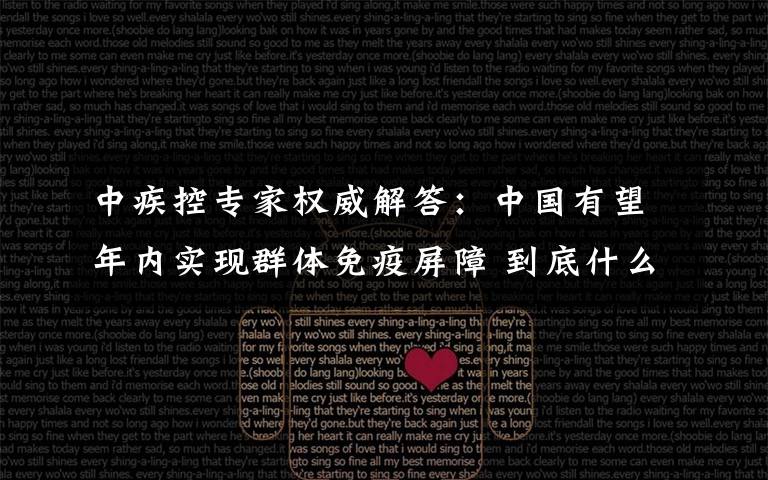 中疾控专家权威解答：中国有望年内实现群体免疫屏障 到底什么情况呢？