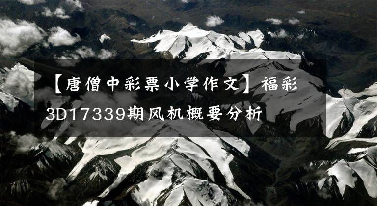 【唐僧中彩票小学作文】福彩3D17339期风机概要分析