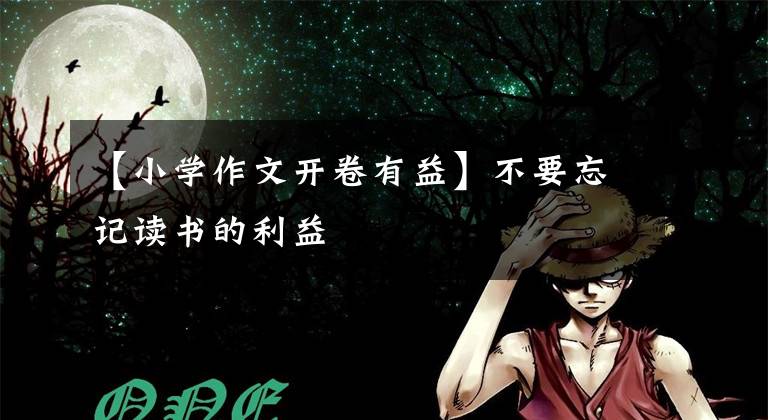 【小学作文开卷有益】不要忘记读书的利益