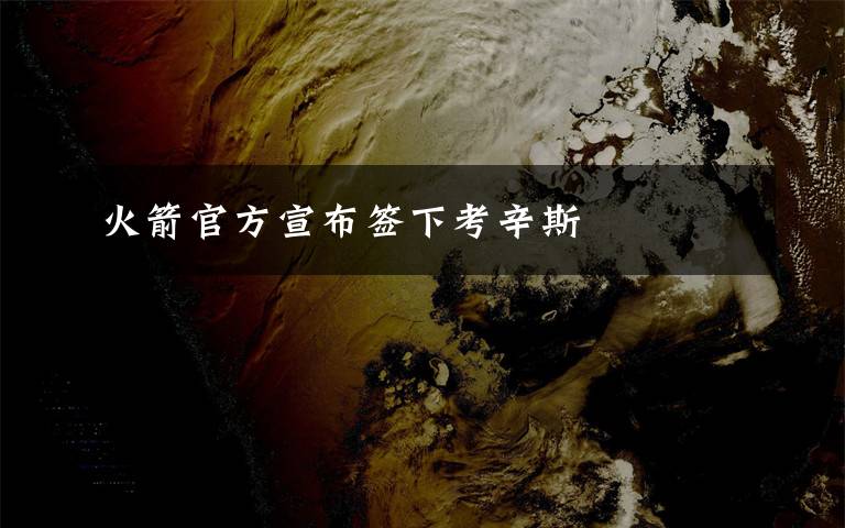 火箭官方宣布签下考辛斯