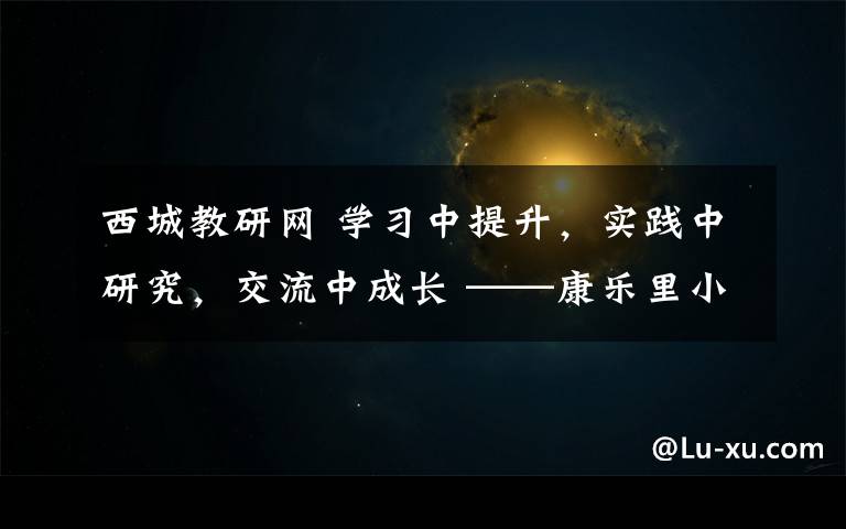 西城教研网 学习中提升，实践中研究，交流中成长 ——康乐里小学承办西城区中年级数学教研活动