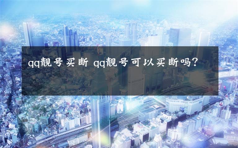 qq靓号买断 qq靓号可以买断吗？