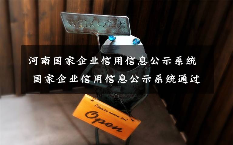 河南国家企业信用信息公示系统 国家企业信用信息公示系统通过验收