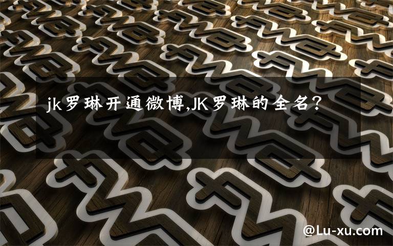 jk罗琳开通微博,JK罗琳的全名？