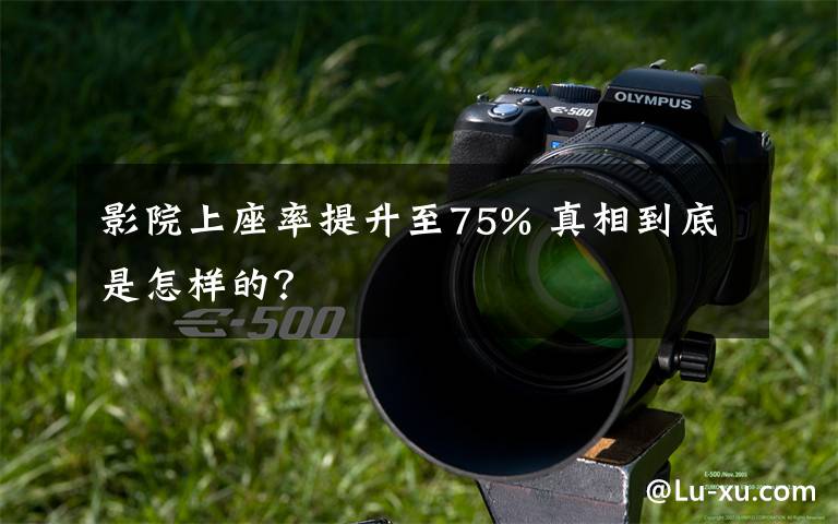 影院上座率提升至75% 真相到底是怎样的？