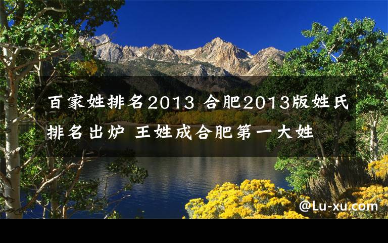 百家姓排名2013 合肥2013版姓氏排名出炉 王姓成合肥第一大姓