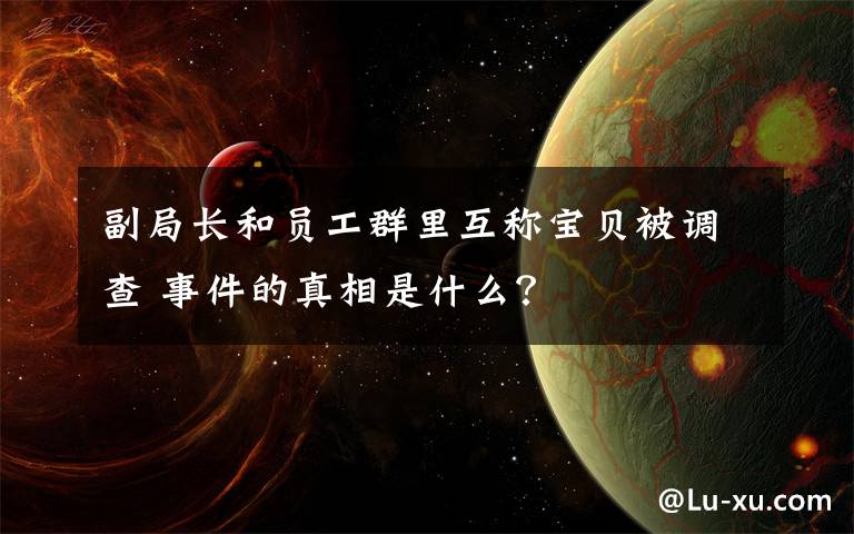 副局长和员工群里互称宝贝被调查 事件的真相是什么？