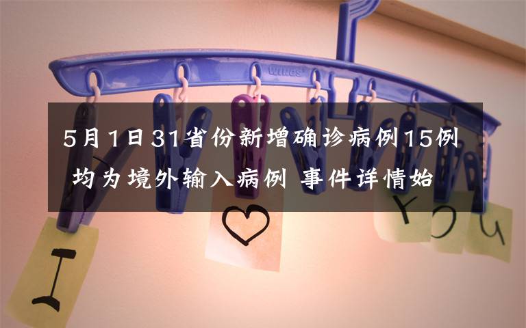 5月1日31省份新增确诊病例15例 均为境外输入病例 事件详情始末介绍！