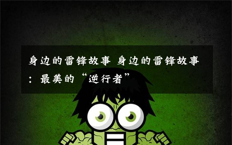 身边的雷锋故事 身边的雷锋故事：最美的“逆行者”