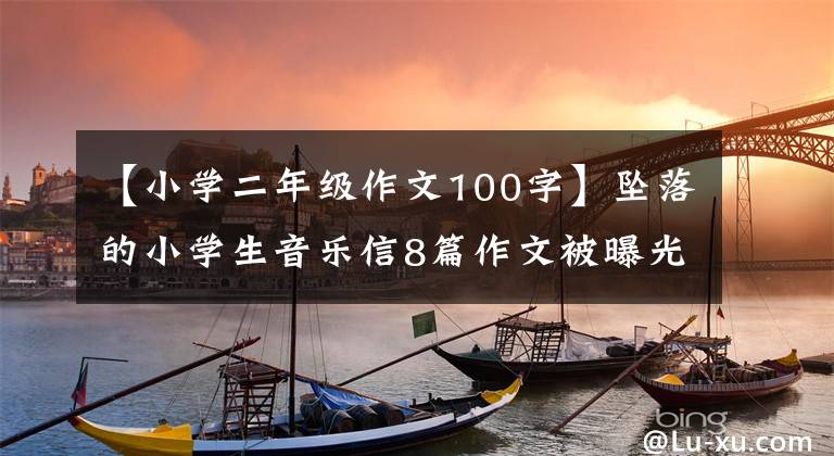 【小学二年级作文100字】坠落的小学生音乐信8篇作文被曝光。给父母刷碗，儿童节一百次，“负能量”到底体现在哪里？