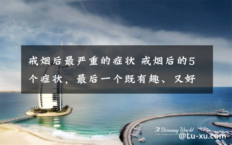 戒烟后最严重的症状 戒烟后的5个症状，最后一个既有趣、又好玩，一般人体验不到