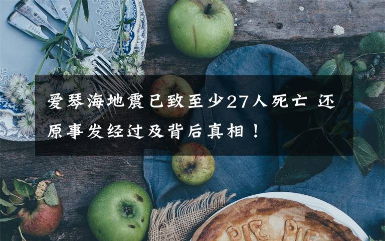 爱琴海地震已致至少27人死亡 还原事发经过及背后真相！