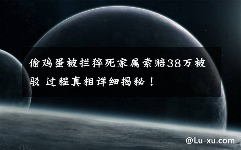 偷鸡蛋被拦猝死家属索赔38万被驳 过程真相详细揭秘！