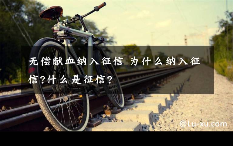 无偿献血纳入征信 为什么纳入征信?什么是征信?