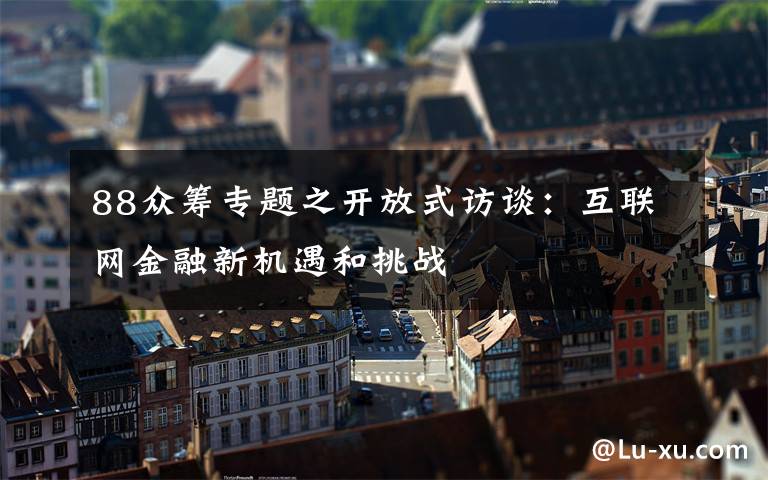 88众筹专题之开放式访谈：互联网金融新机遇和挑战