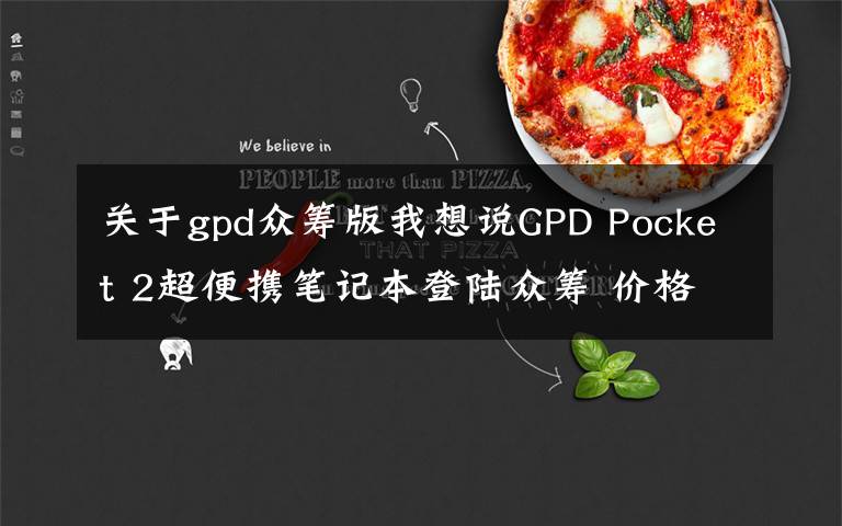 关于gpd众筹版我想说GPD Pocket 2超便携笔记本登陆众筹 价格与配置已曝光