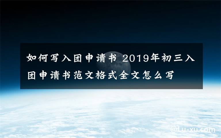 如何写入团申请书 2019年初三入团申请书范文格式全文怎么写