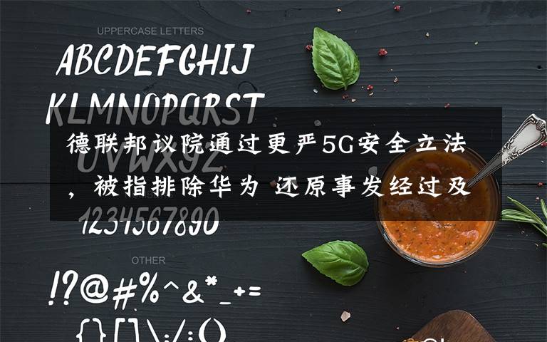 德联邦议院通过更严5G安全立法，被指排除华为 还原事发经过及背后原因！