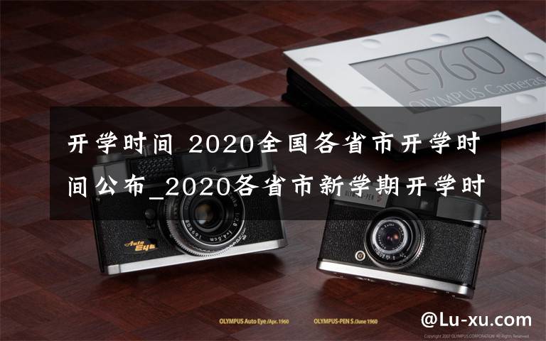 开学时间 2020全国各省市开学时间公布_2020各省市新学期开学时间汇总