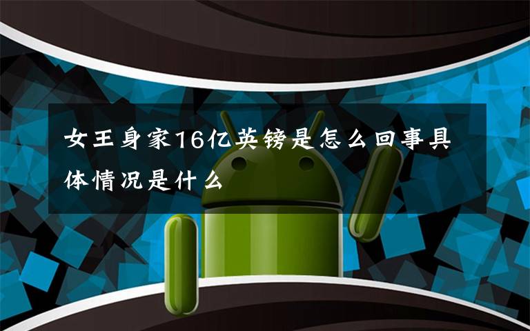 女王身家16亿英镑是怎么回事具体情况是什么