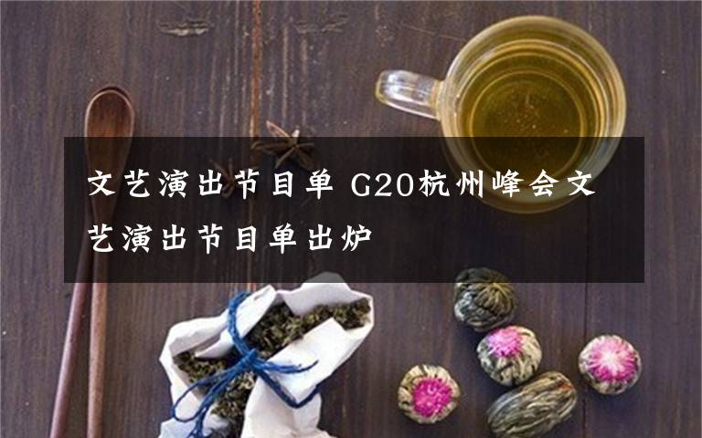 文艺演出节目单 G20杭州峰会文艺演出节目单出炉