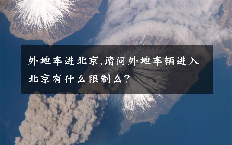 外地车进北京,请问外地车辆进入北京有什么限制么？