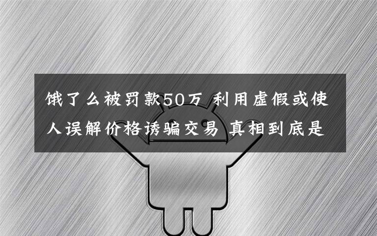 饿了么被罚款50万 利用虚假或使人误解价格诱骗交易 真相到底是怎样的？
