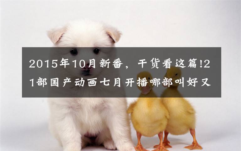 2015年10月新番，干货看这篇!21部国产动画七月开播哪部叫好又叫座？丨三文娱国漫月旦评第1期