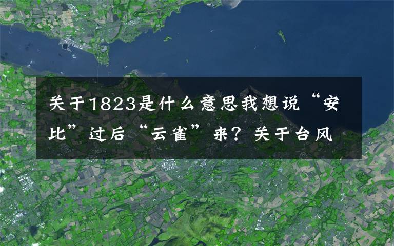 关于1823是什么意思我想说“安比”过后“云雀”来？关于台风的命名你知道多少