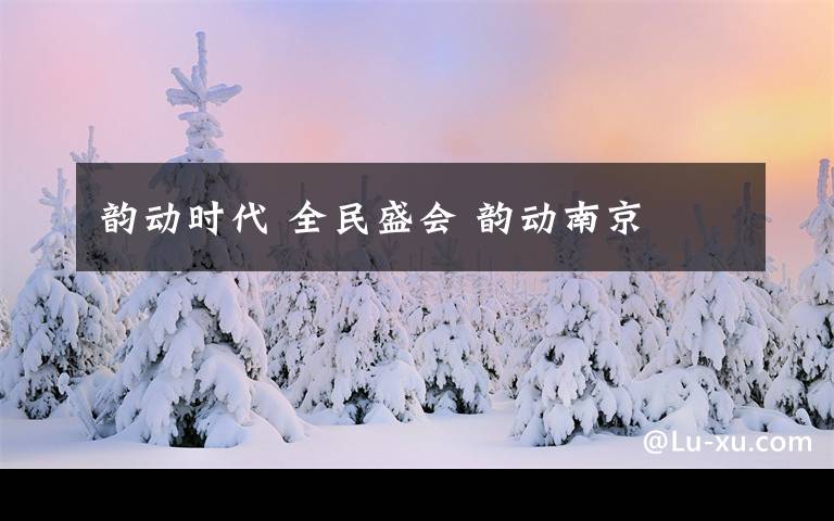 韵动时代 全民盛会 韵动南京