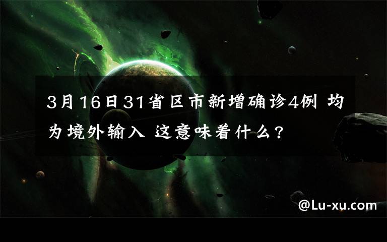 3月16日31省区市新增确诊4例 均为境外输入 这意味着什么?