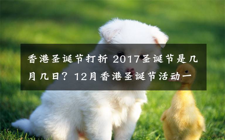 香港圣诞节打折 2017圣诞节是几月几日？12月香港圣诞节活动一览