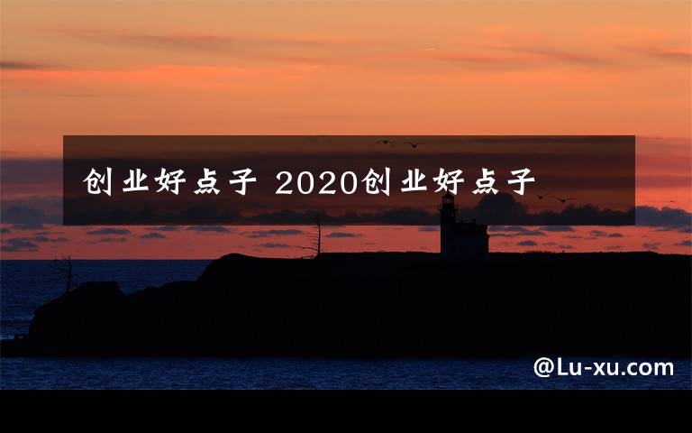 创业好点子 2020创业好点子