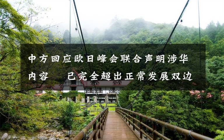 中方回应欧日峰会联合声明涉华内容  已完全超出正常发展双边关系的范畴 真相原来是这样！
