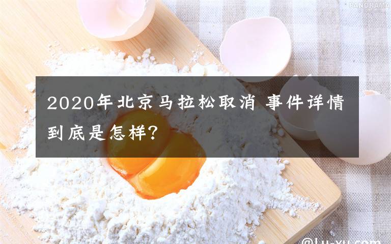 2020年北京马拉松取消 事件详情到底是怎样？