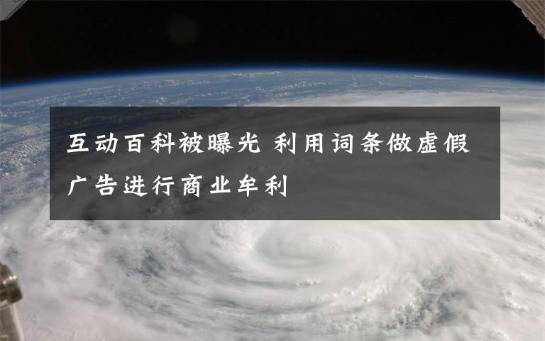 互动百科被曝光 利用词条做虚假广告进行商业牟利