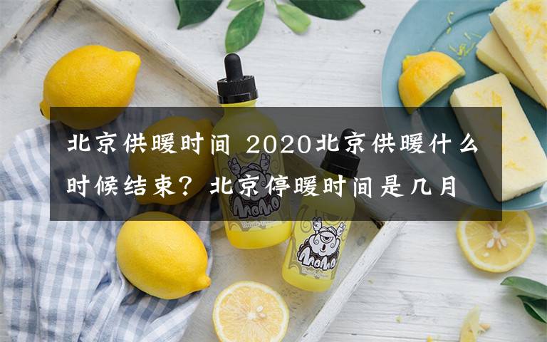 北京供暖时间 2020北京供暖什么时候结束？北京停暖时间是几月几号