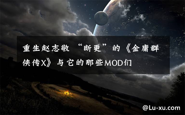 重生赵志敬 “断更”的《金庸群侠传X》与它的那些MOD们
